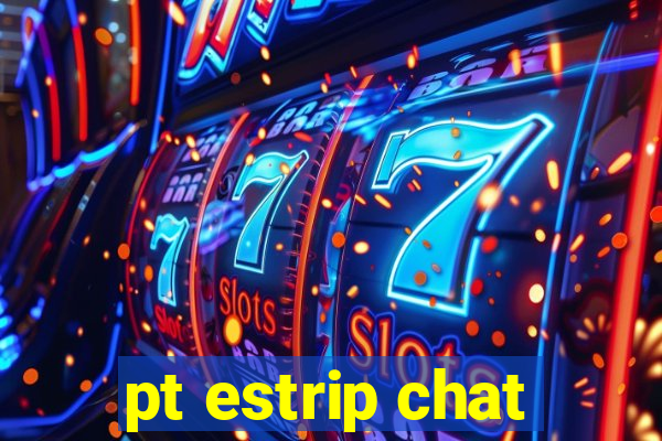 pt estrip chat